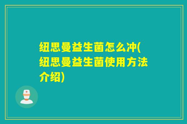 纽思曼益生菌怎么冲(纽思曼益生菌使用方法介绍)