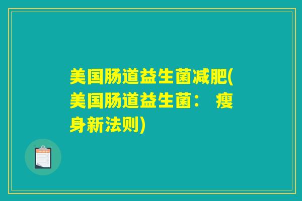 美国肠道益生菌减肥(美国肠道益生菌： 瘦身新法则)