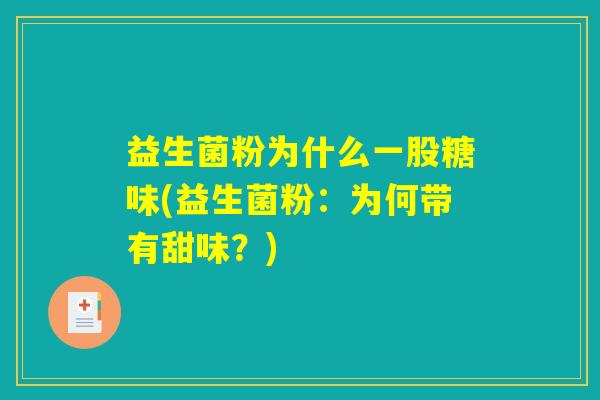 益生菌粉为什么一股糖味(益生菌粉：为何带有甜味？)