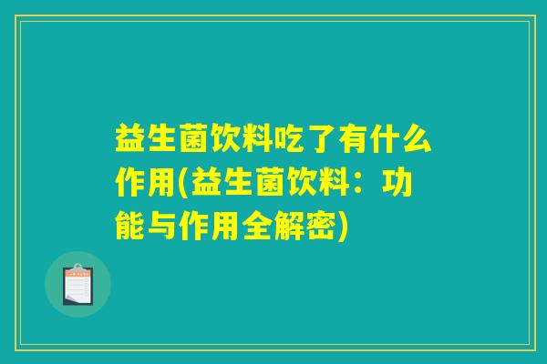 益生菌饮料吃了有什么作用(益生菌饮料:功能与作用全解密) 益生菌饮料吃了有什么作用(益生菌饮料:功能与作用全解密)
