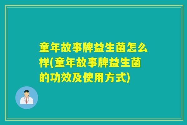 童年故事牌益生菌怎么样(童年故事牌益生菌的功效及使用方式)
