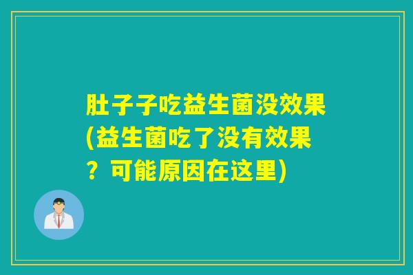 肚子子吃益生菌没效果(益生菌吃了没有效果?可能原因在这里) 肚子子吃益生菌没效果(益生菌吃了没有效果?可能原因在这里)