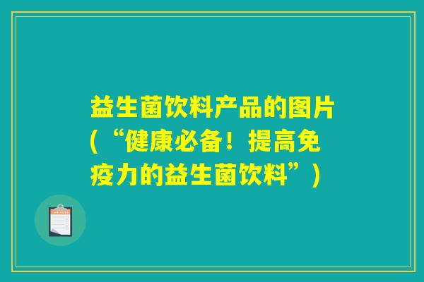 益生菌饮料产品的图片(“健康必备！提高免疫力的益生菌饮料”)