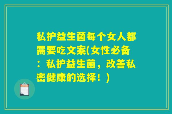 私护益生菌每个女人都需要吃文案(女性必备：私护益生菌，改善私密健康的选择！)