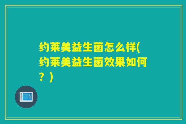 约莱美益生菌怎么样(约莱美益生菌效果如何？)