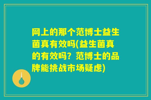 网上的那个范博士益生菌真有效吗(益生菌真的有效吗？范博士的品牌能挑战市场疑虑)