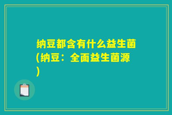 纳豆都含有什么益生菌(纳豆：全面益生菌源)