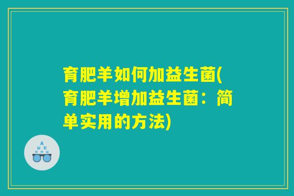 育肥羊如何加益生菌(育肥羊增加益生菌：简单实用的方法)