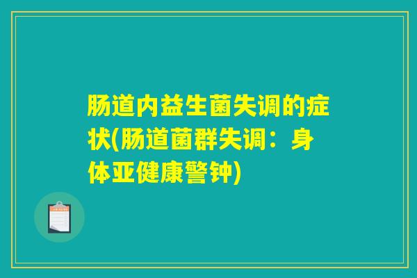 肠道内益生菌失调的症状(肠道菌群失调：身体亚健康警钟)