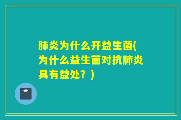 肺炎为什么开益生菌(为什么益生菌对抗肺炎具有益处？)