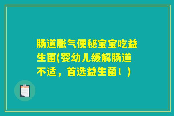 肠道胀气便秘宝宝吃益生菌(婴幼儿缓解肠道不适，首选益生菌！)