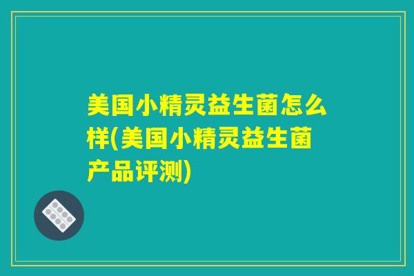 美国小精灵益生菌怎么样(美国小精灵益生菌产品评测)