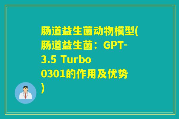 肠道益生菌动物模型(肠道益生菌：GPT-3.5 Turbo 0301的作用及优势)