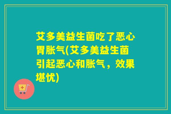 艾多美益生菌吃了恶心胃(艾多美益生菌引起恶心和,效果堪忧) 艾多美益生菌吃了恶心胃(艾多美益生菌引起恶心和,效果堪忧)
