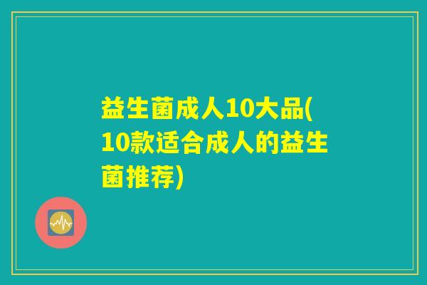 益生菌成人10大品(10款适合成人的益生菌推荐)