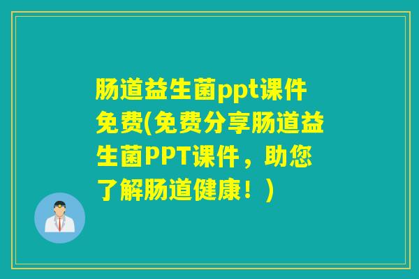 肠道益生菌ppt课件免费(免费分享肠道益生菌PPT课件，助您了解肠道健康！)