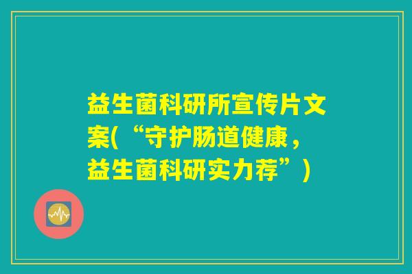 益生菌科研所宣传片文案(“守护肠道健康，益生菌科研实力荐”)
