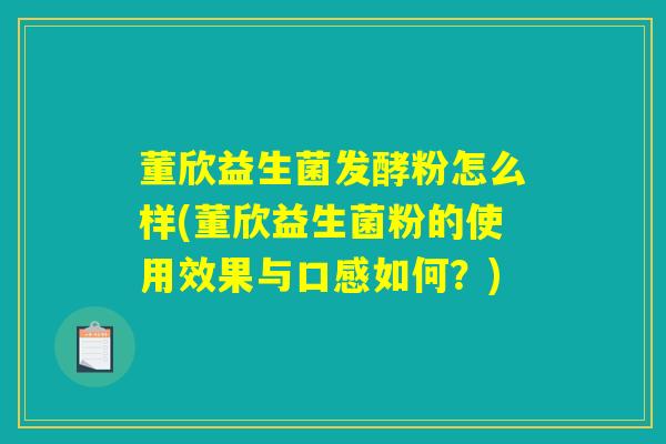 董欣益生菌发酵粉怎么样(董欣益生菌粉的使用效果与口感如何？)