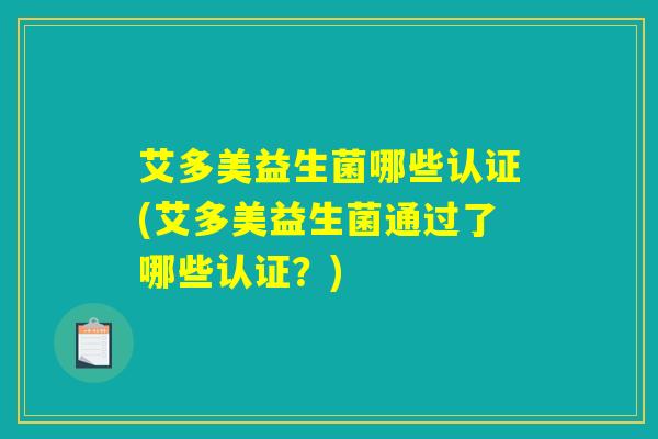 艾多美益生菌哪些认证(艾多美益生菌通过了哪些认证？)