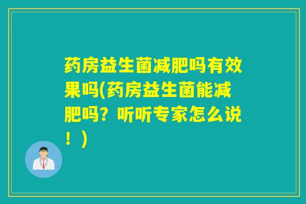 药房益生菌减肥吗有效果吗(药房益生菌能减肥吗？听听专家怎么说！)