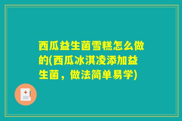 西瓜益生菌雪糕怎么做的(西瓜冰淇凌添加益生菌，做法简单易学)