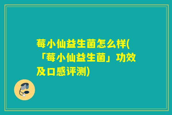 莓小仙益生菌怎么样(「莓小仙益生菌」功效及口感评测)