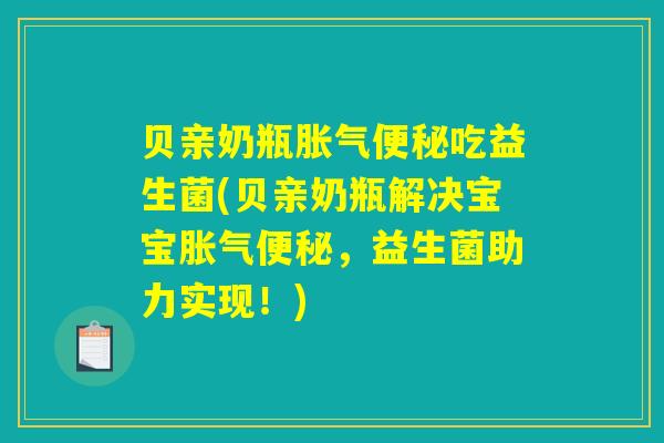 详细阅读:贝亲奶瓶胀气便秘吃益生菌(贝亲奶瓶解决宝宝胀气便秘,益生菌助力实现!) 贝亲奶瓶胀气便秘吃益生菌(贝亲奶瓶解决宝宝胀气便秘,益生菌助力实现!)