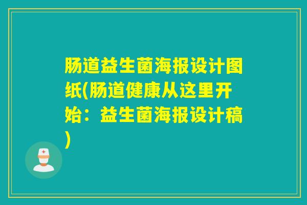 肠道益生菌海报设计图纸(肠道健康从这里开始：益生菌海报设计稿)