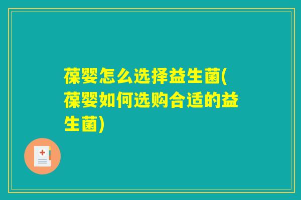 葆婴怎么选择益生菌(葆婴如何选购合适的益生菌) 葆婴怎么选择益生菌(葆婴如何选购合适的益生菌)