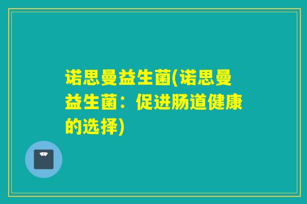 诺思曼益生菌(诺思曼益生菌：促进肠道健康的选择)