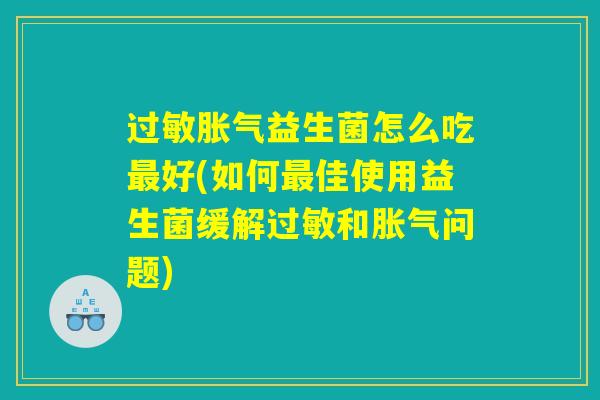 益生菌怎么吃好(如何佳使用益生菌缓解和问题) 益生菌怎么吃好(如何佳使用益生菌缓解和问题)