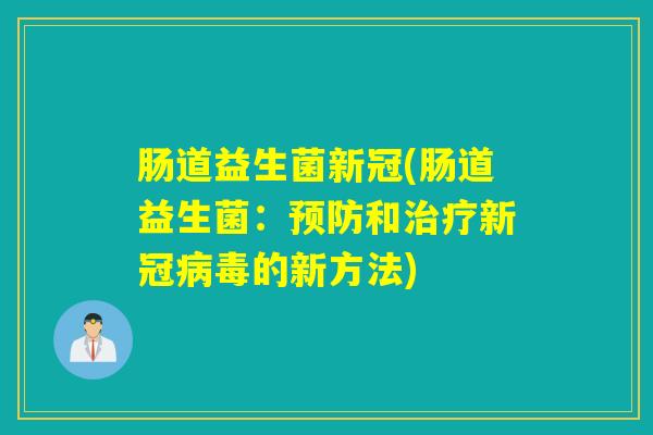 肠道益生菌新冠(肠道益生菌：预防和治疗新冠病毒的新方法)