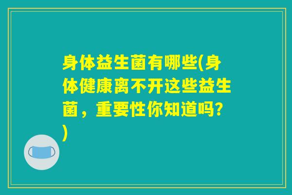 身体益生菌有哪些(身体健康离不开这些益生菌，重要性你知道吗？)