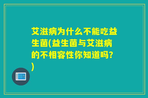 艾滋病为什么不能吃益生菌(益生菌与艾滋病的不相容性你知道吗？)