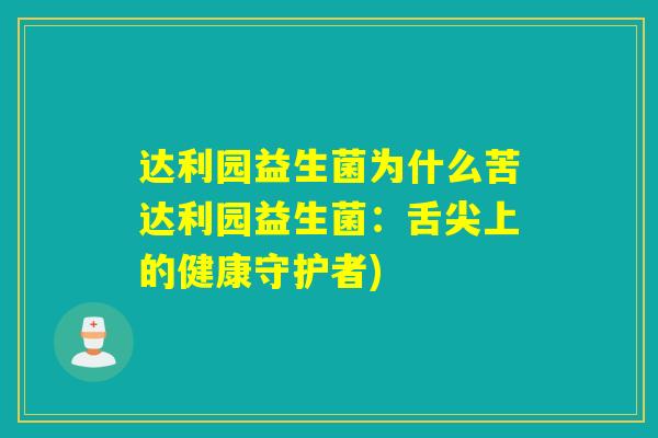达利园益生菌为什么苦达利园益生菌:舌尖上的健康守护者) 达利园益生菌为什么苦达利园益生菌:舌尖上的健康守护者)
