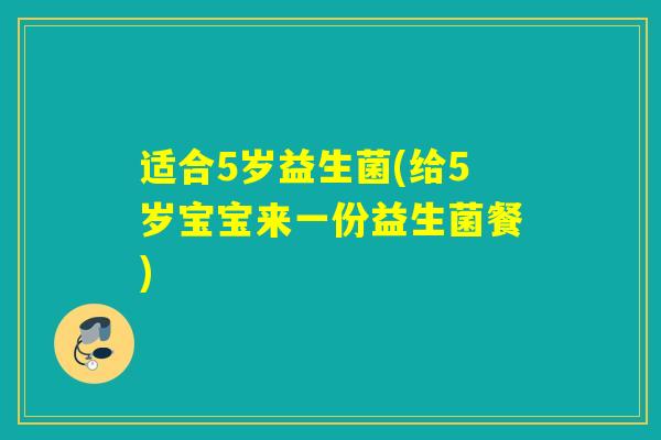 适合5岁益生菌(给5岁宝宝来一份益生菌餐)