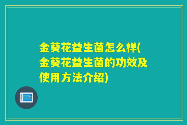 金葵花益生菌怎么样(金葵花益生菌的功效及使用方法介绍)