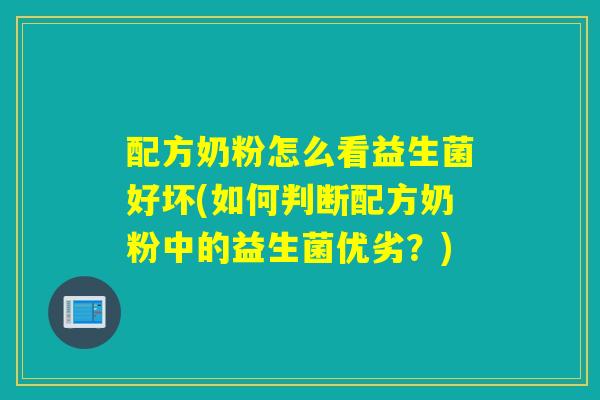 配方奶粉怎么看益生菌好坏(如何判断配方奶粉中的益生菌优劣？)