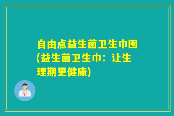 自由点益生菌卫生巾囤(益生菌卫生巾：让生理期更健康)