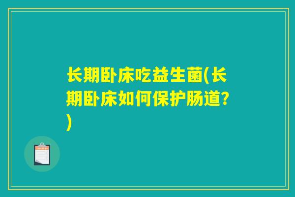 长期卧床吃益生菌(长期卧床如何保护肠道？)