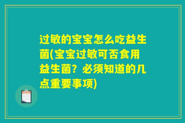 过敏的宝宝怎么吃益生菌(宝宝过敏可否食用益生菌？必须知道的几点重要事项)