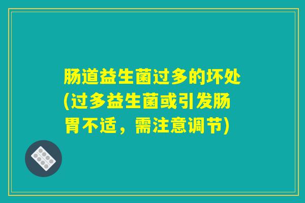 肠道益生菌过多的坏处(过多益生菌或引发肠胃不适，需注意调节)