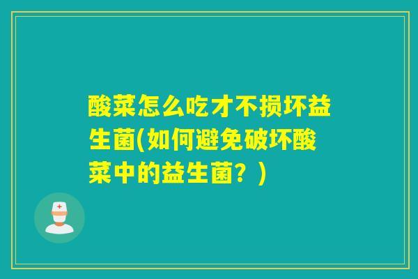 酸菜怎么吃才不损坏益生菌(如何避免破坏酸菜中的益生菌？)