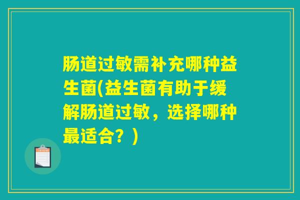 肠道过敏需补充哪种益生菌(益生菌有助于缓解肠道过敏，选择哪种最适合？)