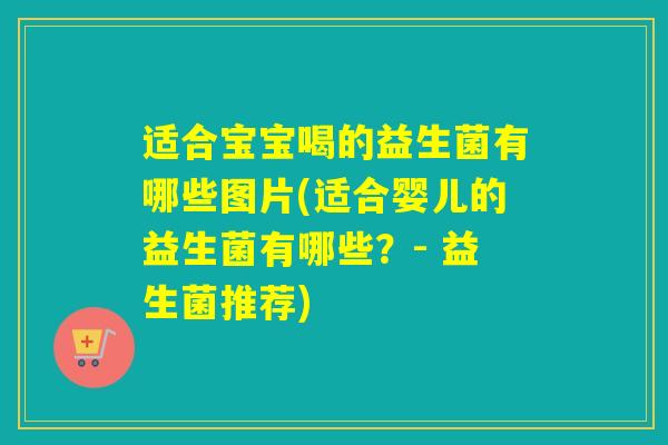 适合宝宝喝的益生菌有哪些图片(适合婴儿的益生菌有哪些？- 益生菌推荐)
