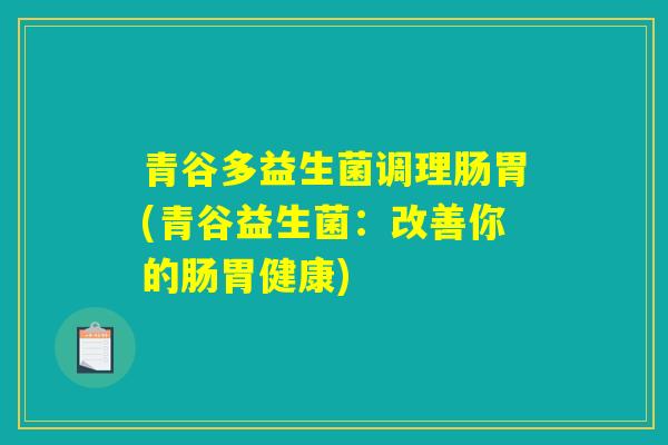 青谷多益生菌调理肠胃(青谷益生菌：改善你的肠胃健康)