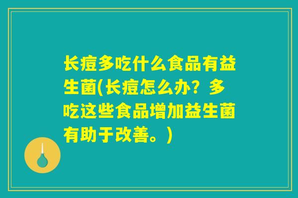 长痘多吃什么食品有益生菌(长痘怎么办？多吃这些食品增加益生菌有助于改善。)