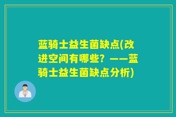 蓝骑士益生菌缺点(改进空间有哪些？——蓝骑士益生菌缺点分析)