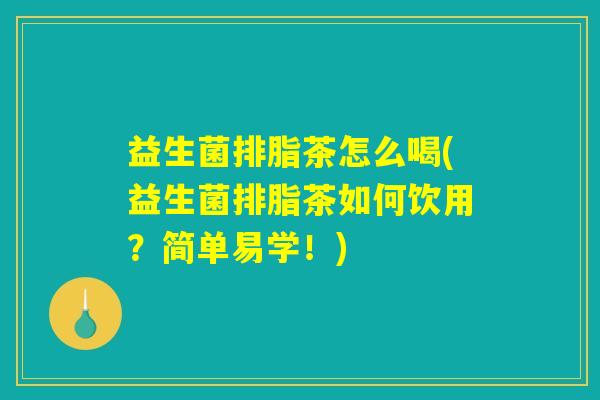 益生菌排脂茶怎么喝(益生菌排脂茶如何饮用？简单易学！)