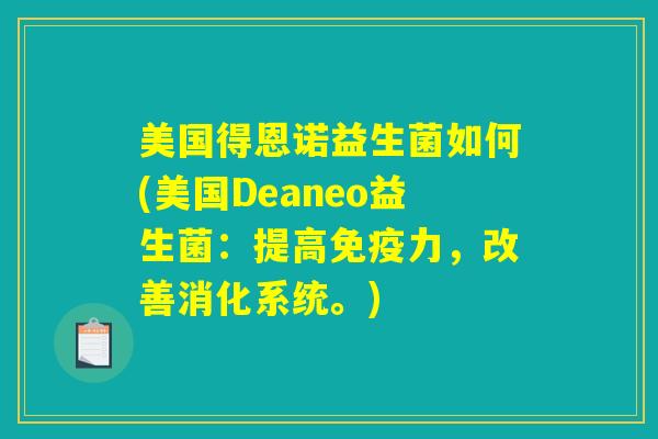 美国得恩诺益生菌如何(美国Deaneo益生菌：提高免疫力，改善消化系统。)